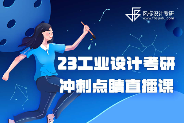 2023年工業(yè)/產(chǎn)品設(shè)計考研沖刺點睛直播課就在12月20日和22日