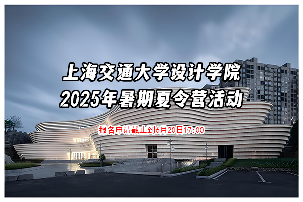 上海交通大學(xué)設(shè)計(jì)學(xué)院2026年研究生“優(yōu)才夏令營(yíng)”方案（報(bào)名申請(qǐng)截止到6月20日17:00）